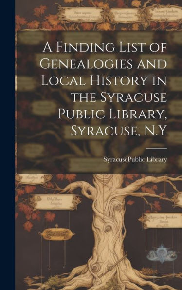 A Finding List Of Genealogies And Local History In The Syracuse Public Library, Syracuse, N.Y - 9781020778353