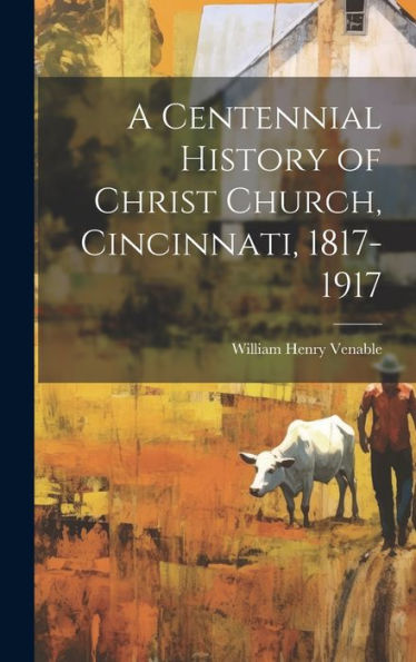 A Centennial History Of Christ Church, Cincinnati, 1817-1917 - 9781020778865
