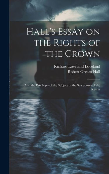 Hall's Essay On The Rights Of The Crown: And The Privileges Of The Subject In The Sea Shores Of The Realm