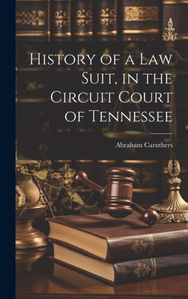 History Of A Law Suit, In The Circuit Court Of Tennessee