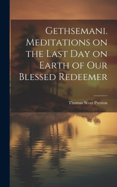 Gethsemani. Meditations On The Last Day On Earth Of Our Blessed Redeemer
