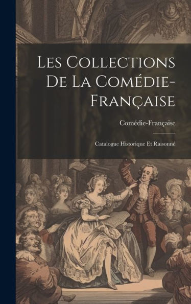 Les Collections De La Comédie-Française; Catalogue Historique Et Raisonné (French Edition)