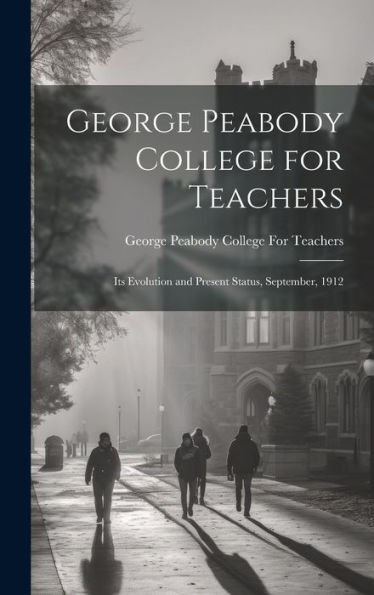 George Peabody College For Teachers; Its Evolution And Present Status, September, 1912