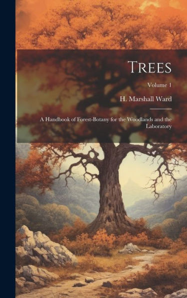 Trees; A Handbook Of Forest-Botany For The Woodlands And The Laboratory; Volume 1