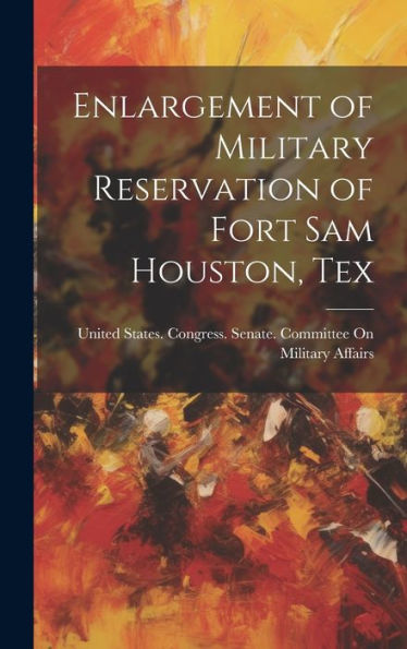 Enlargement Of Military Reservation Of Fort Sam Houston, Tex