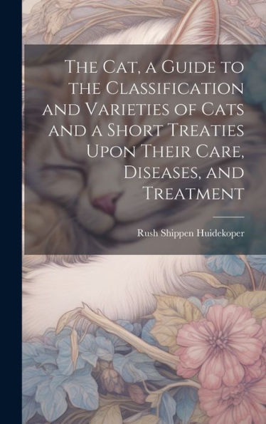 The Cat, A Guide To The Classification And Varieties Of Cats And A Short Treaties Upon Their Care, Diseases, And Treatment