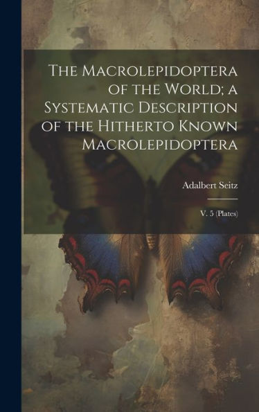 The Macrolepidoptera Of The World; A Systematic Description Of The Hitherto Known Macrolepidoptera: V. 5 (Plates) - 9781020786938