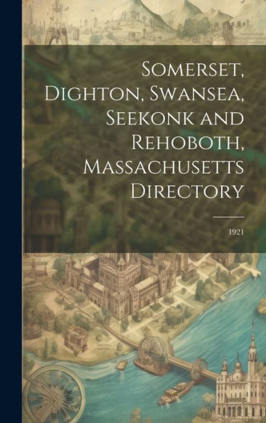 Somerset, Dighton, Swansea, Seekonk And Rehoboth, Massachusetts Directory: 1921 - 9781020787089