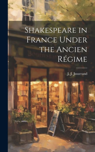 Shakespeare In France Under The Ancien Régime - 9781020787744