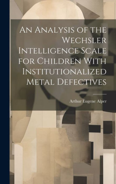 An Analysis Of The Wechsler Intelligence Scale For Children With Institutionalized Metal Defectives