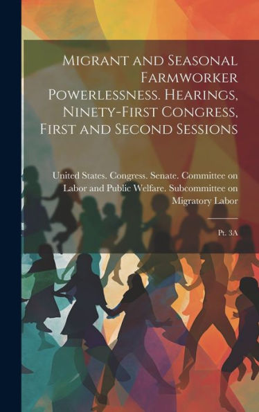Migrant And Seasonal Farmworker Powerlessness. Hearings, Ninety-First Congress, First And Second Sessions: Pt. 3A - 9781020788956