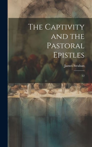 The Captivity And The Pastoral Epistles: 12 - 9781020789243