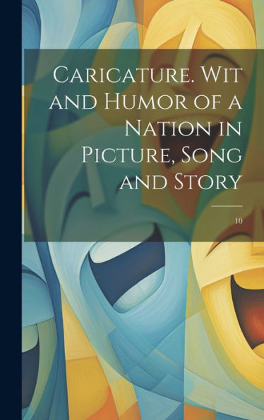 Caricature. Wit And Humor Of A Nation In Picture, Song And Story: 10