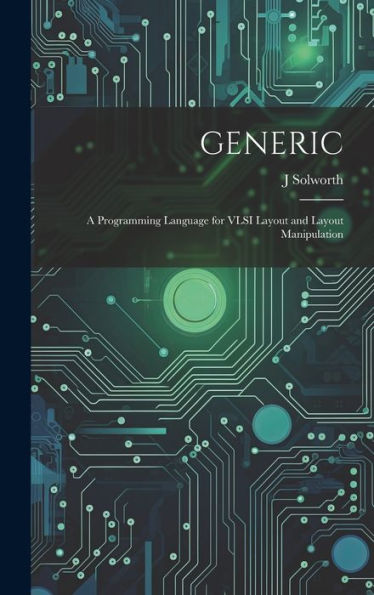 Generic: A Programming Language For Vlsi Layout And Layout Manipulation - 9781020789533