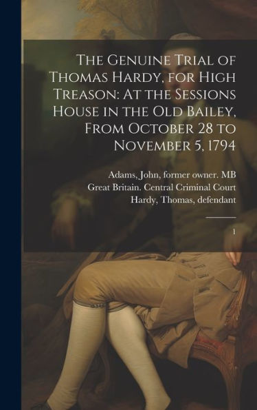 The Genuine Trial Of Thomas Hardy, For High Treason: At The Sessions House In The Old Bailey, From October 28 To November 5, 1794: 1 - 9781020789977