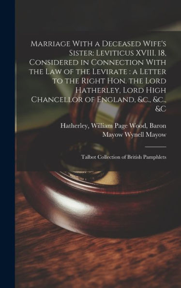 Marriage With A Deceased Wife's Sister: Leviticus Xviii. 18, Considered In Connection With The Law Of The Levirate: A Letter To The Right Hon. The ... &C: Talbot Collection Of British Pamphlets - 9781020791093