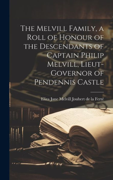 The Melvill Family, A Roll Of Honour Of The Descendants Of Captain Philip Melvill, Lieut-Governor Of Pendennis Castle - 9781020791161