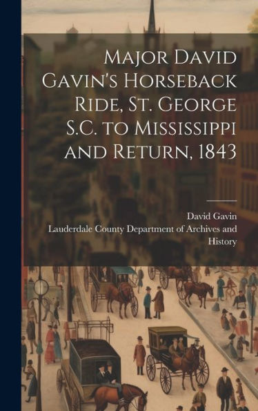 Major David Gavin's Horseback Ride, St. George S.C. To Mississippi And Return, 1843 - 9781020791284