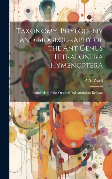 Taxonomy, Phylogeny And Biogeography Of The Ant Genus Tetraponera (Hymenoptera: Formicidae) In The Oriental And Australian Regions - 9781020791840