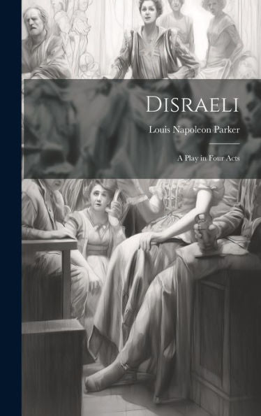 Disraeli; A Play In Four Acts - 9781020791963