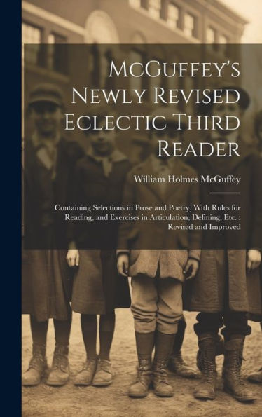 Mcguffey's Newly Revised Eclectic Third Reader: Containing Selections In Prose And Poetry, With Rules For Reading, And Exercises In Articulation, Defining, Etc.: Revised And Improved