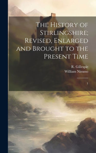 The History Of Stirlingshire; Revised, Enlarged And Brought To The Present Time: 1 - 9781020794162