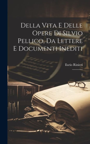 Della Vita E Delle Opere Di Silvio Pellico, Da Lettere E Documenti Inediti: 2 (Italian Edition) - 9781020796593