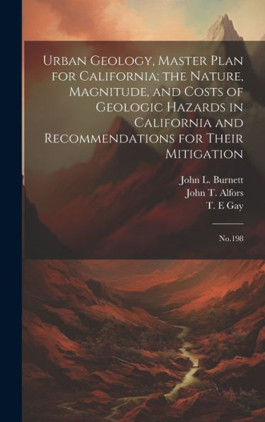 Urban Geology, Master Plan For California; The Nature, Magnitude, And Costs Of Geologic Hazards In California And Recommendations For Their Mitigation: No.198 - 9781020798375