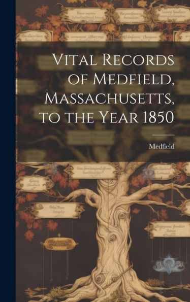Vital Records Of Medfield, Massachusetts, To The Year 1850 - 9781020798511