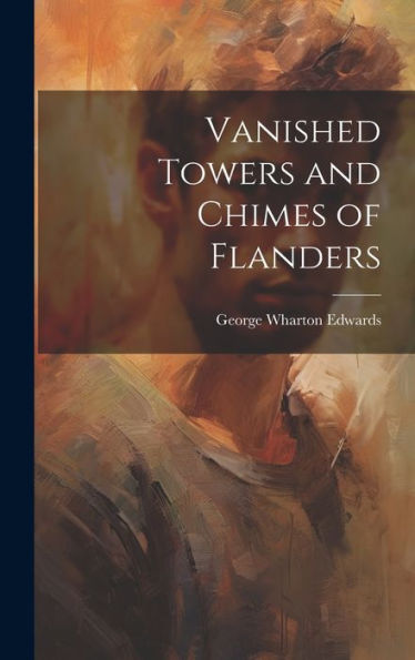 Vanished Towers And Chimes Of Flanders - 9781020798900