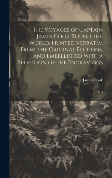 The Voyages Of Captain James Cook Round The World: Printed Verbatim From The Original Editions, And Embellished With A Selection Of The Engravings: V.4 - 9781020799648