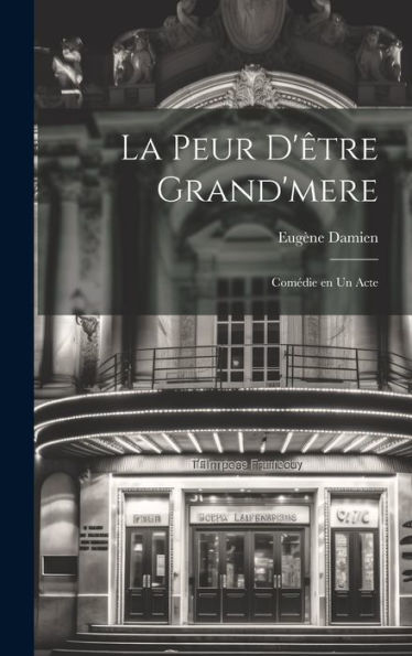 La Peur D'Être Grand'Mere; Comédie En Un Acte (French Edition) - 9781020800344