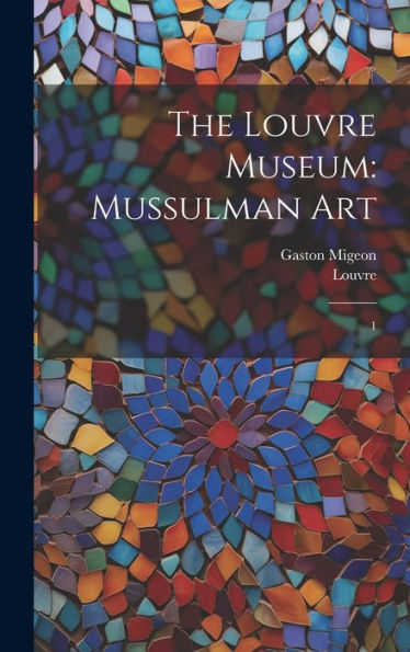The Louvre Museum: Mussulman Art: 1 - 9781020800573