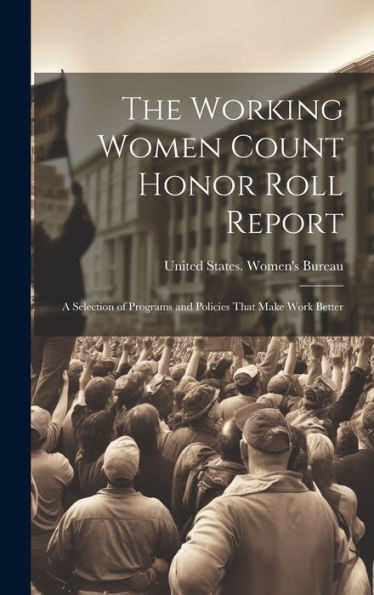 The Working Women Count Honor Roll Report: A Selection Of Programs And Policies That Make Work Better - 9781020801105