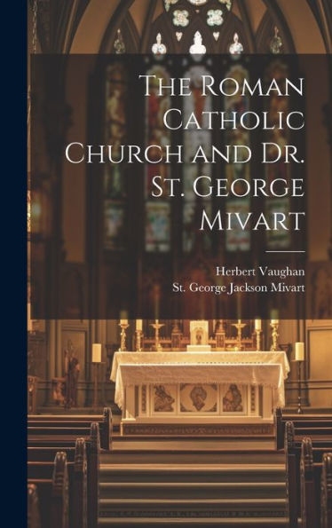 The Roman Catholic Church And Dr. St. George Mivart - 9781020802331