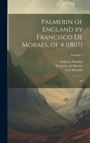 Palmerin Of England By Francisco De Moraes, Of 4 (1807): 04; Volume 4 - 9781020803604