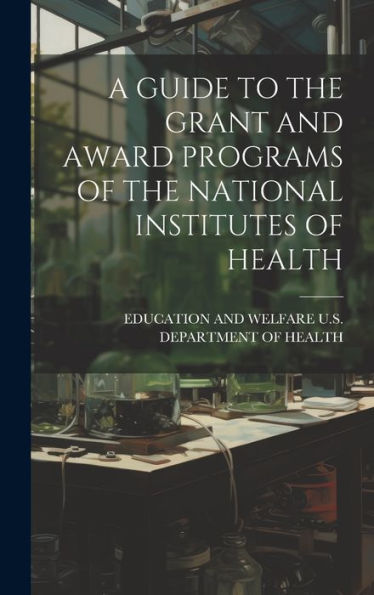 A Guide To The Grant And Award Programs Of The National Institutes Of Health - 9781020804687