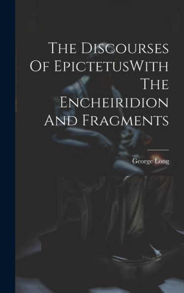 The Discourses Of Epictetuswith The Encheiridion And Fragments - 9781020804779