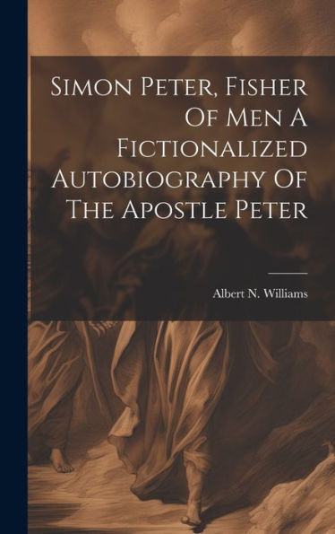 Simon Peter, Fisher Of Men A Fictionalized Autobiography Of The Apostle Peter - 9781020807824