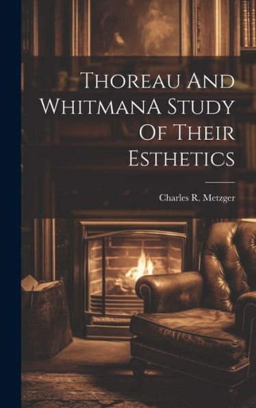 Thoreau And Whitmana Study Of Their Esthetics - 9781020807916
