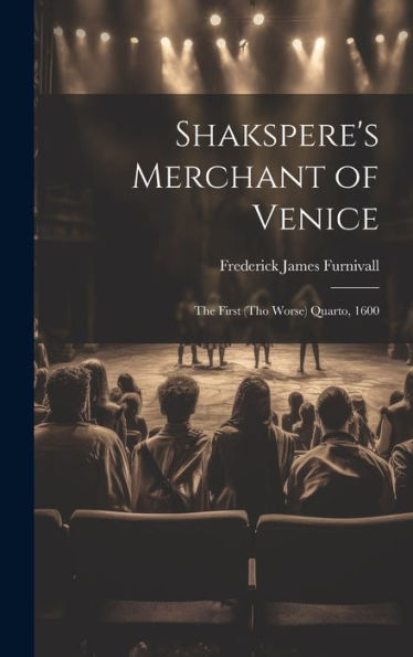 Shakspere's Merchant Of Venice: The First (Tho Worse) Quarto, 1600
