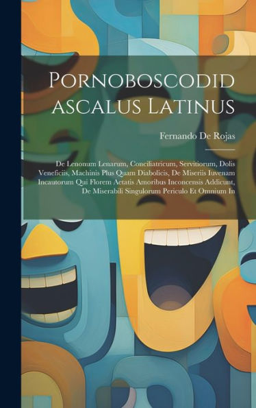 Pornoboscodidascalus Latinus: De Lenonum Lenarum, Conciliatricum, Servitiorum, Dolis Veneficiis, Machinis Plus Quam Diabolicis, De Miseriis Iuvenam ... Periculo Et Omnium In (Latin Edition)
