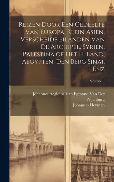 Reizen Door Een Gedeelte Van Europa, Klein Asien, Verscheide Eilanden Van De Archipel, Syrien, Palestina Of Het H. Land, Aegypten, Den Berg Sinai, Enz; Volume 1 (Dutch Edition)