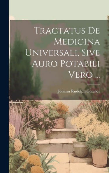 Tractatus De Medicina Universali, Sive Auro Potabili Vero ... (Italian Edition)