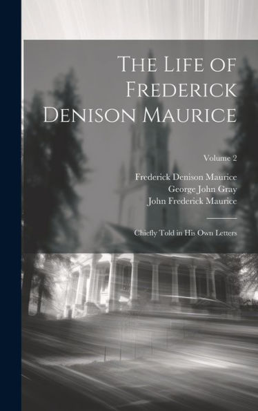 The Life Of Frederick Denison Maurice: Chiefly Told In His Own Letters; Volume 2