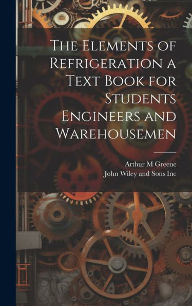 The Elements Of Refrigeration A Text Book For Students Engineers And Warehousemen