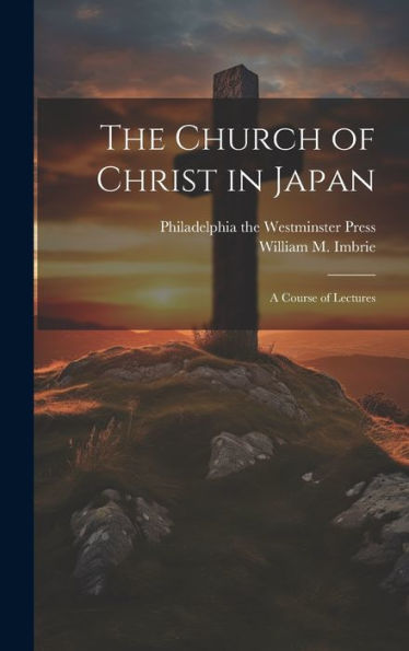 The Church Of Christ In Japan: A Course Of Lectures - 9781021095367