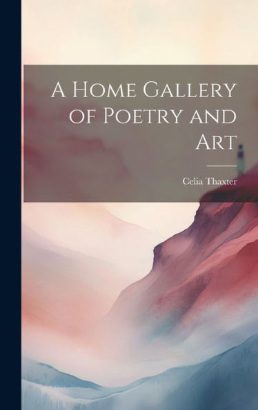 A Home Gallery Of Poetry And Art - 9781021098085