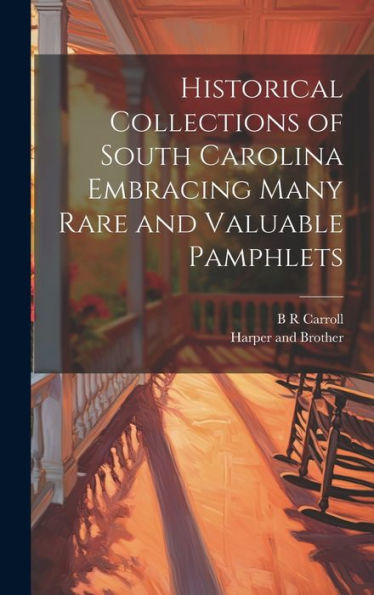 Historical Collections Of South Carolina Embracing Many Rare And Valuable Pamphlets
