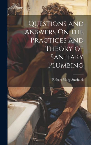 Questions And Answers On The Practices And Theory Of Sanitary Plumbing